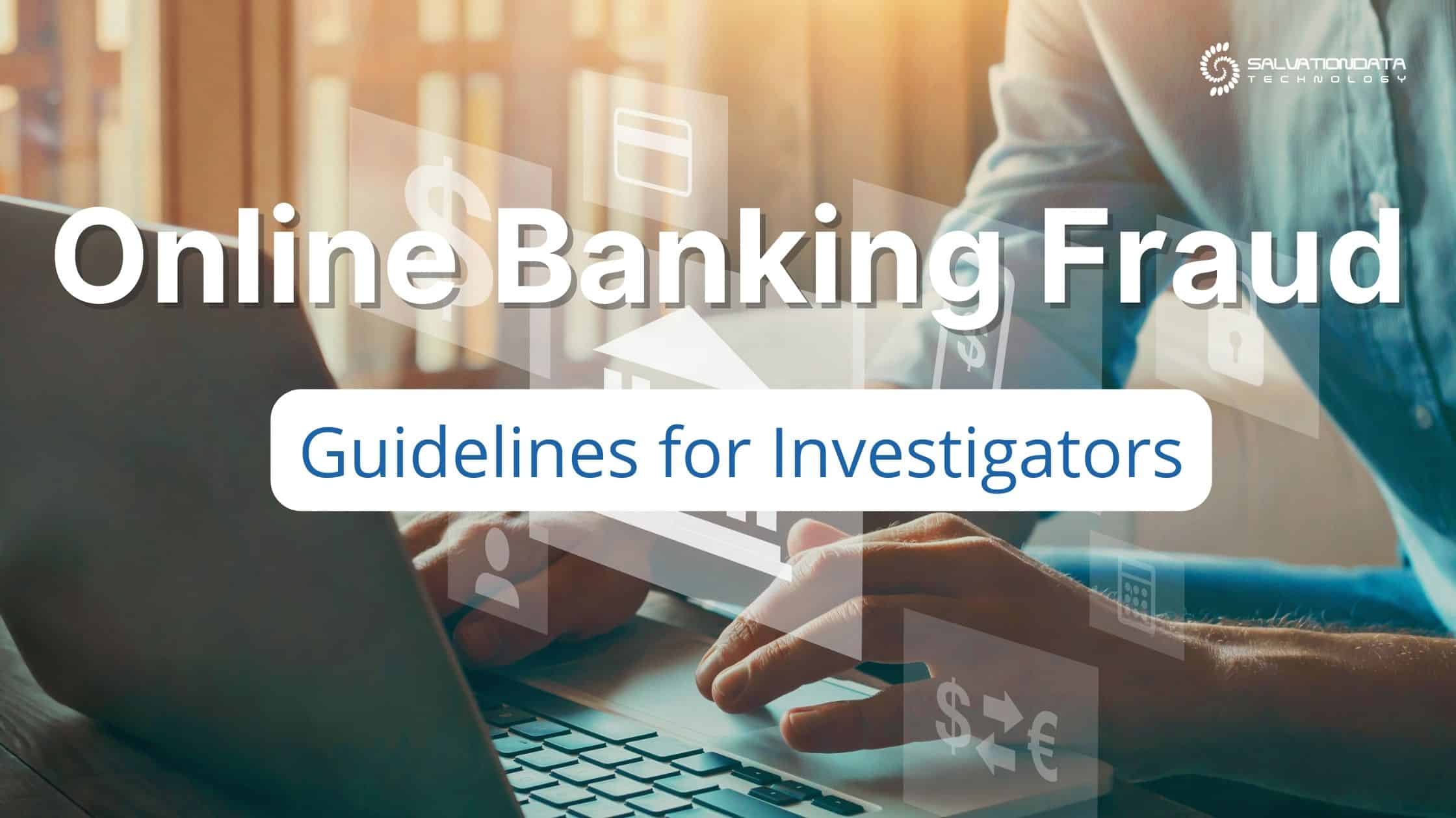 6 Types of Online Banking Fraud: Guidelines for Investigators