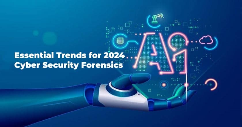 Essential Trends in Cyber Security Forensics for 2024